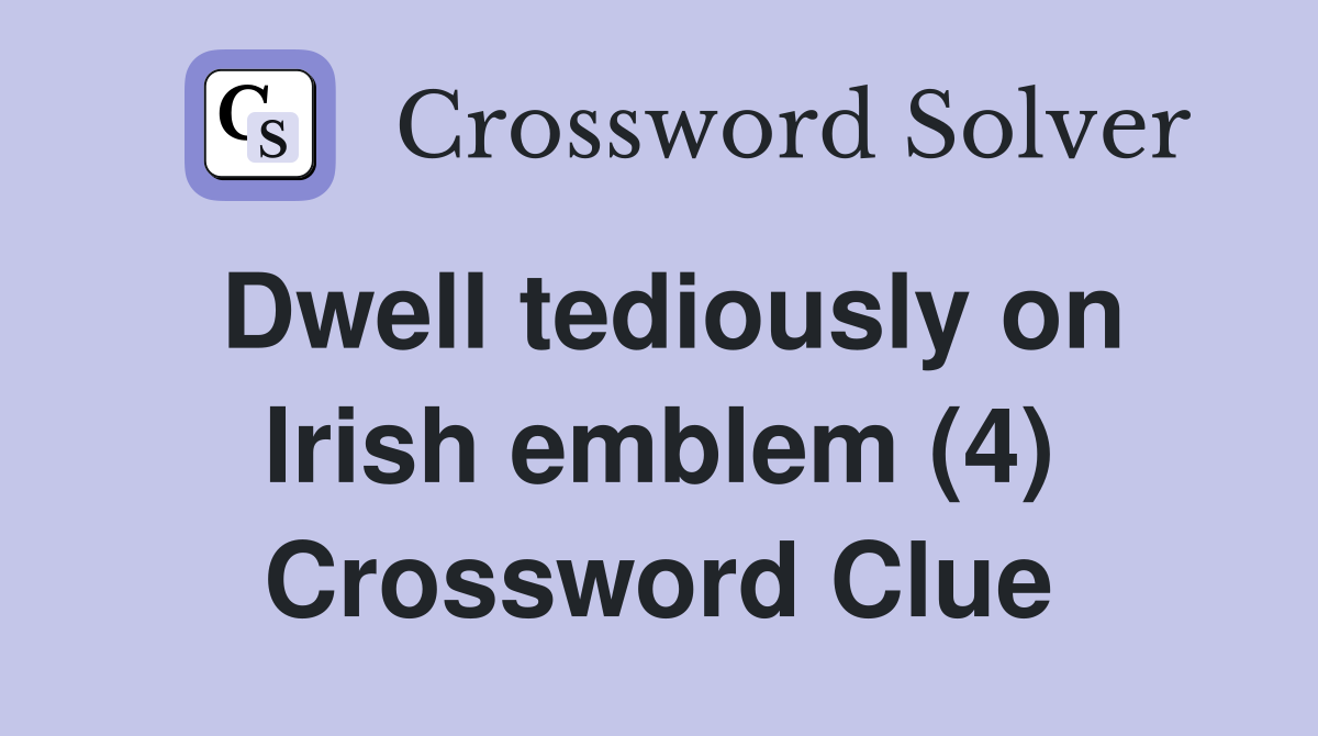 Dwell tediously on Irish emblem (4) Crossword Clue