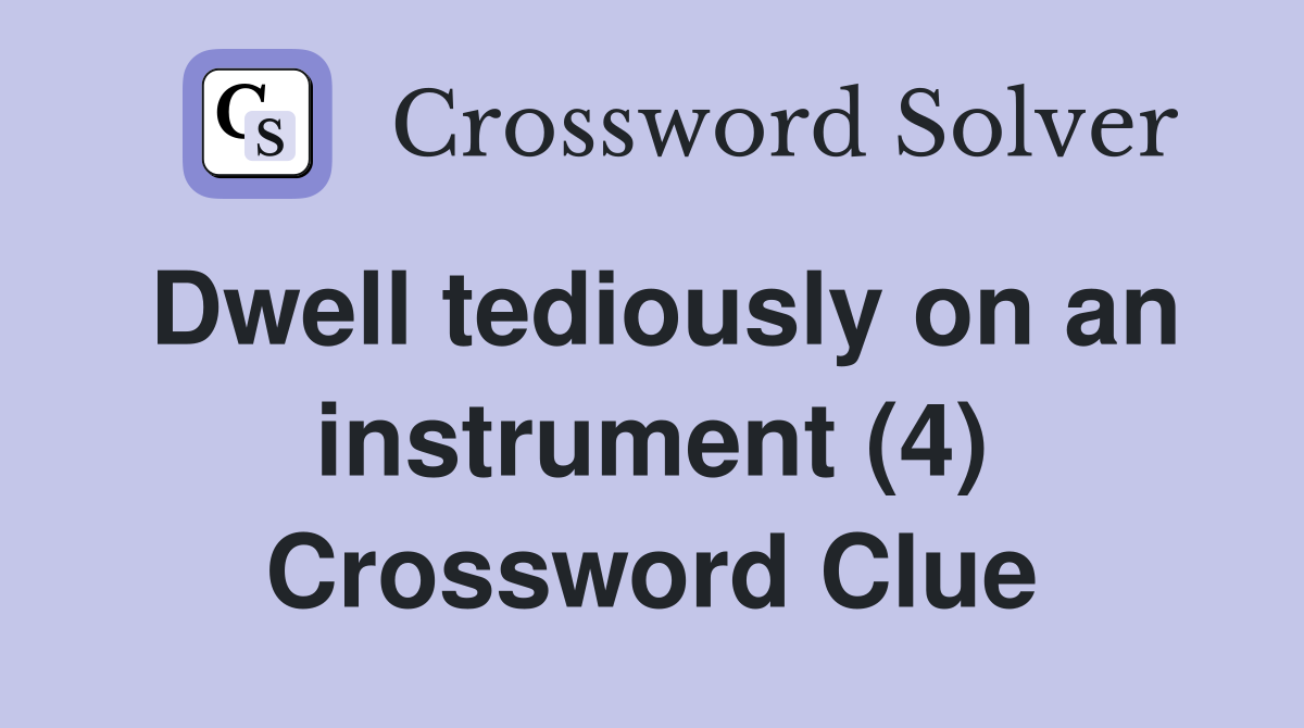 Dwell tediously on an instrument (4) Crossword Clue