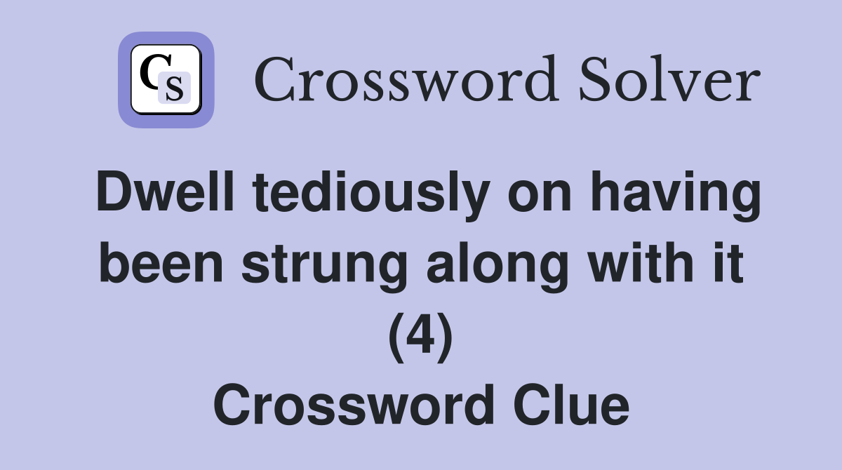Dwell tediously on having been strung along with it (4) Crossword Clue