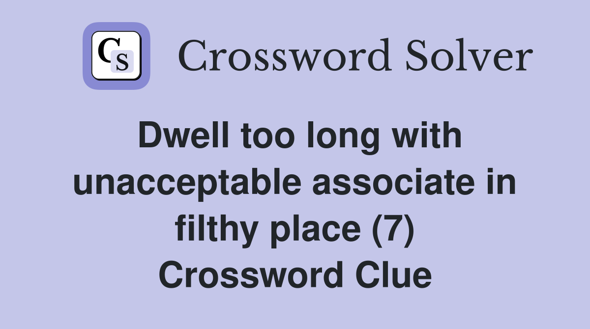 Dwell too long with unacceptable associate in filthy place (7) Crossword Clue