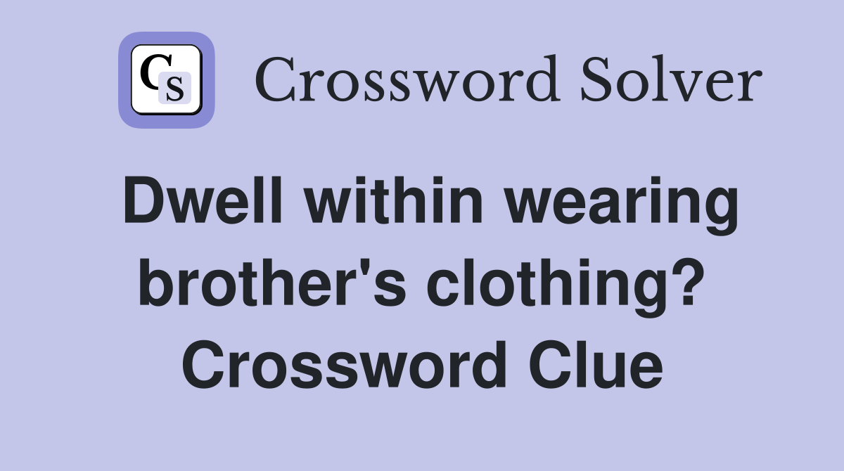 Dwell within wearing brother's clothing? Crossword Clue