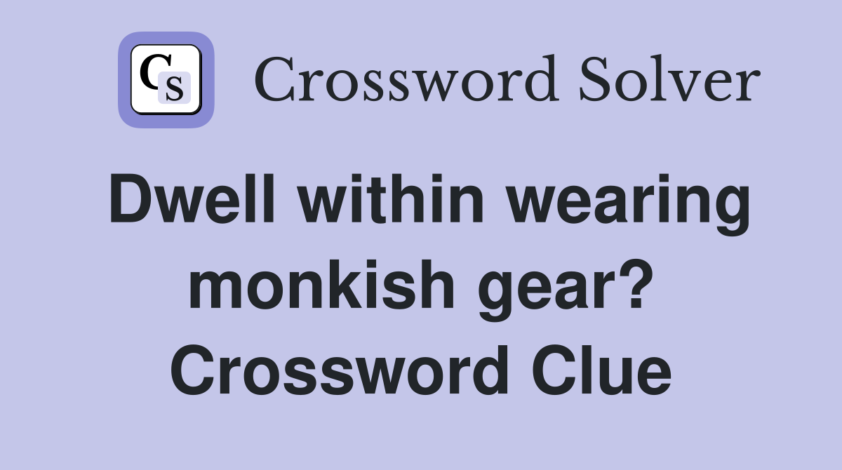 Dwell within wearing monkish gear? Crossword Clue