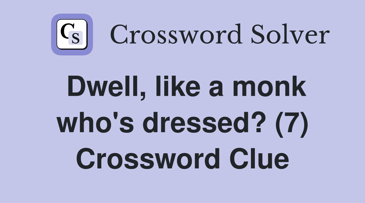 Dwell, like a monk who's dressed? (7) Crossword Clue