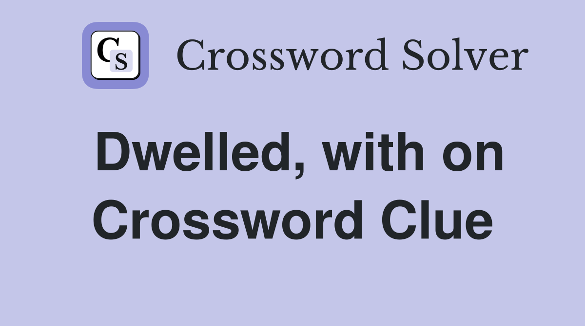 Dwelled, with on Crossword Clue