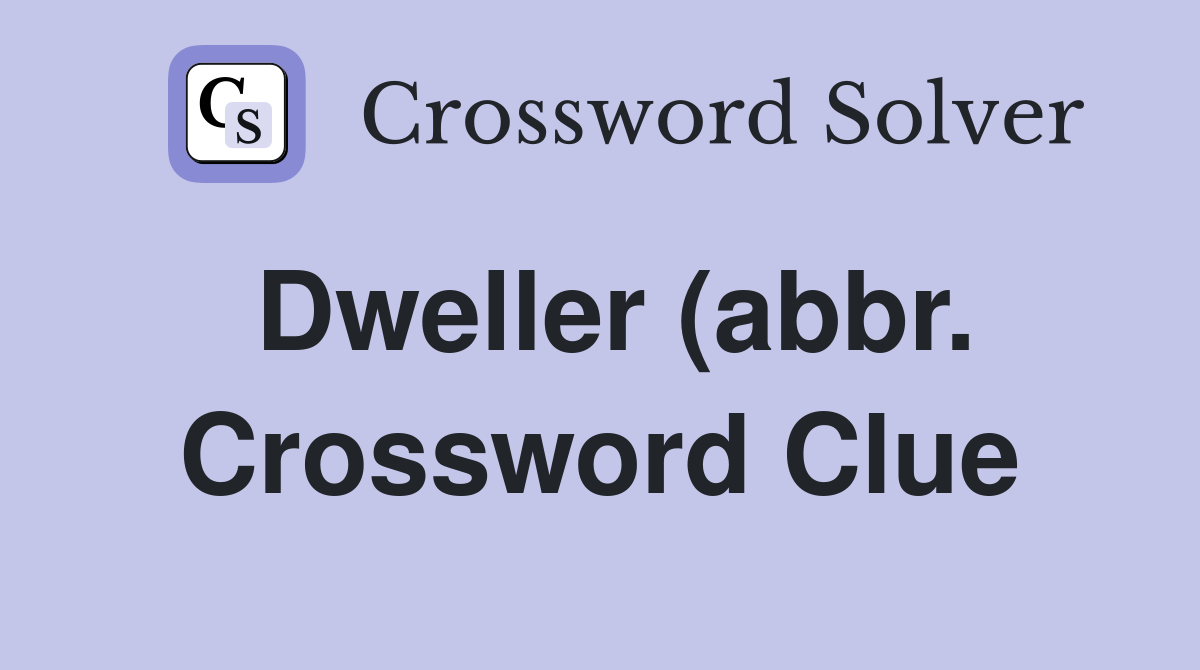 Dweller (abbr ) Crossword Clue Answers Crossword Solver Dweller (abbr ) Crossword Clue Answers Crossword Solver