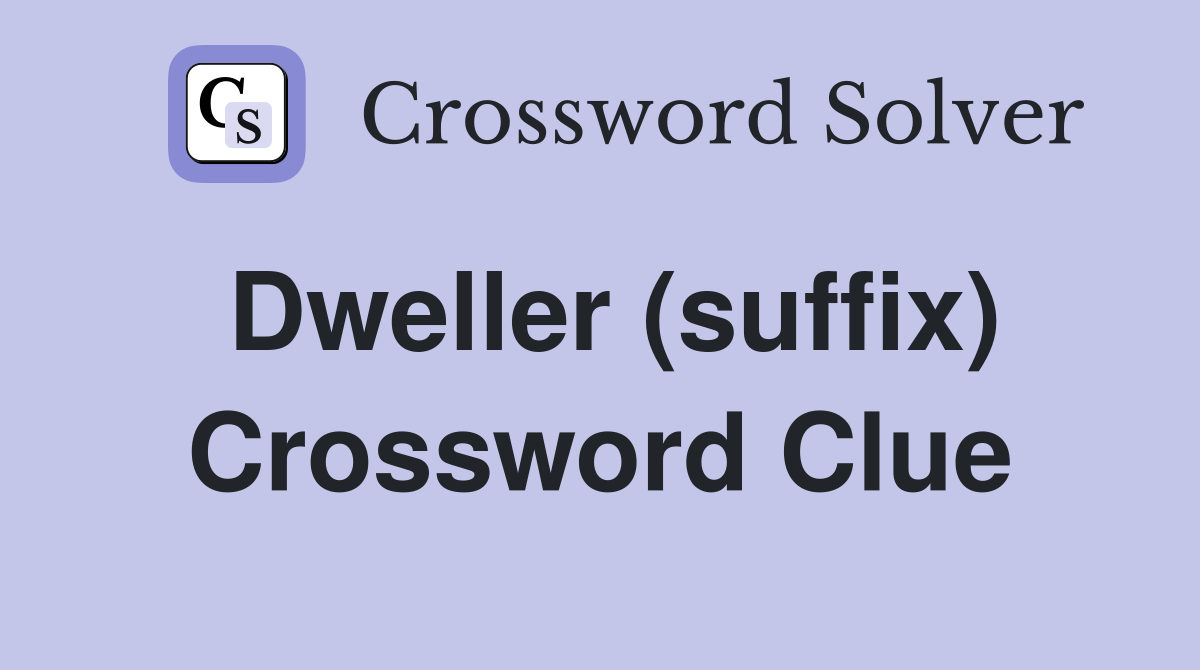 Dweller (suffix) Crossword Clue