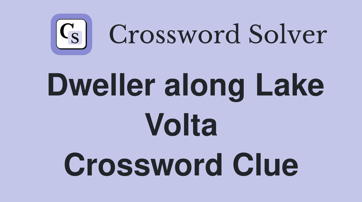Dweller along Lake Volta Crossword Clue