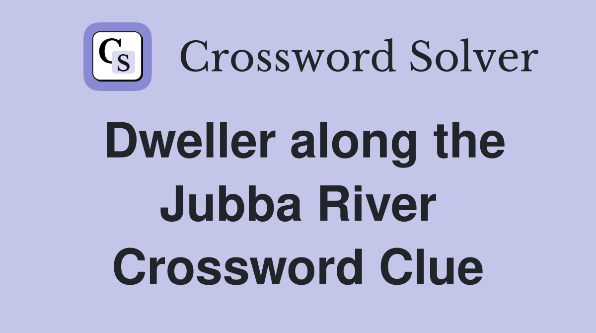 Dweller along the Jubba River Crossword Clue