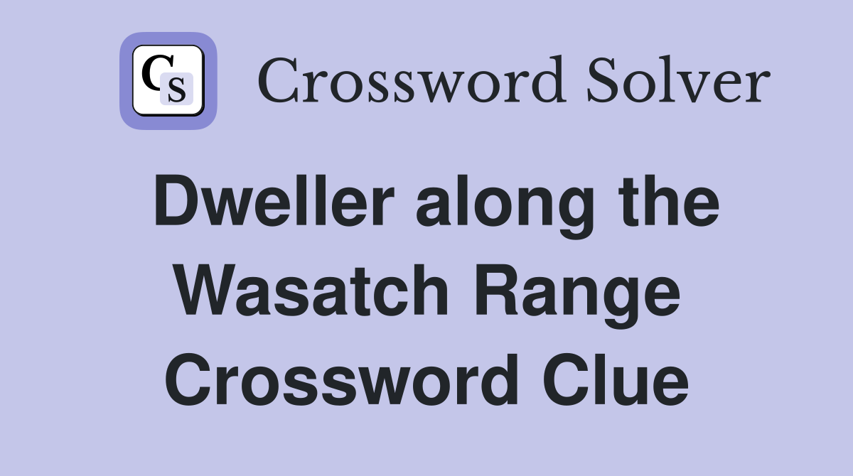 Dweller along the Wasatch Range Crossword Clue