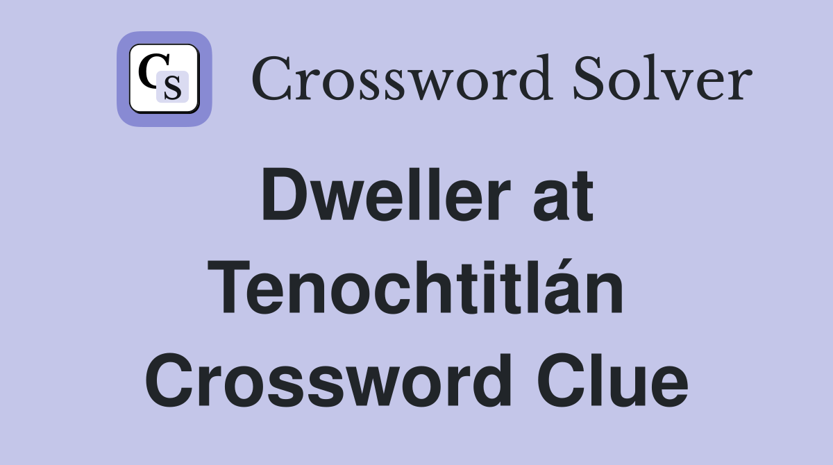 Dweller at Tenochtitlán Crossword Clue