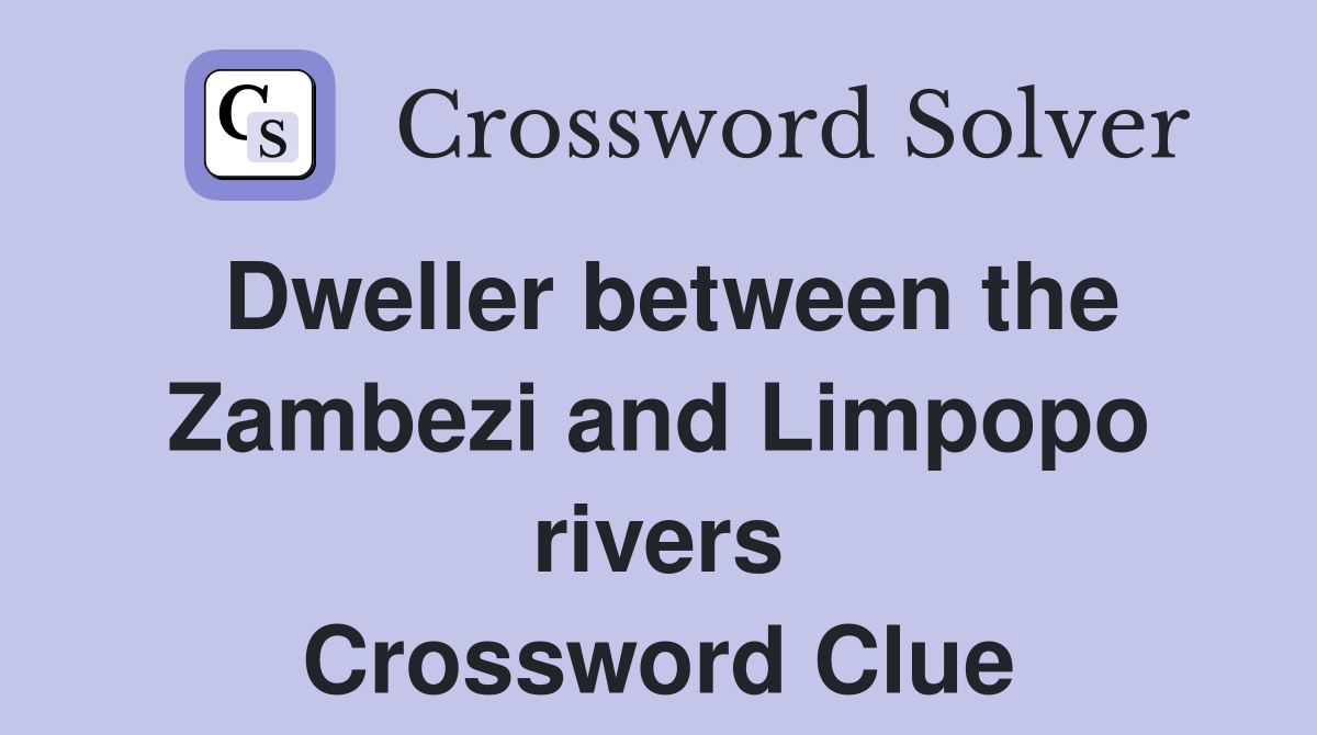 Dweller between the Zambezi and Limpopo rivers Crossword Clue
