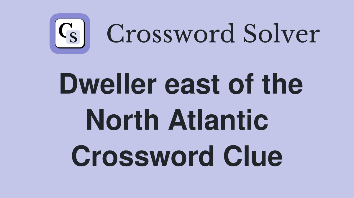 Dweller east of the North Atlantic Crossword Clue