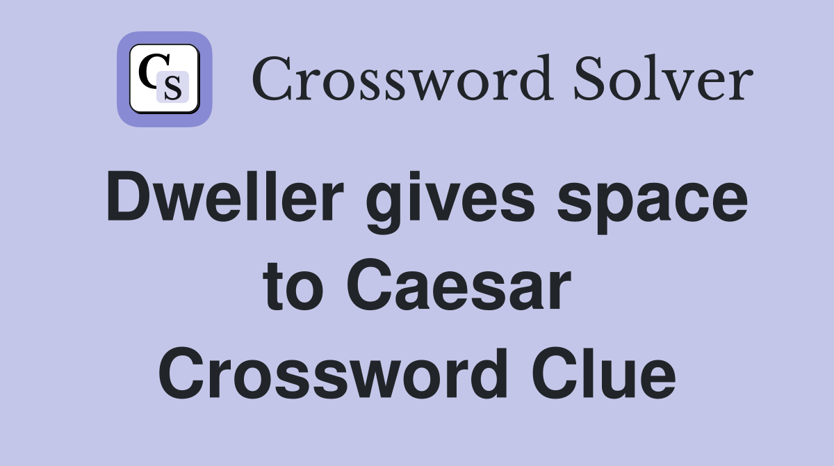 Dweller gives space to Caesar Crossword Clue