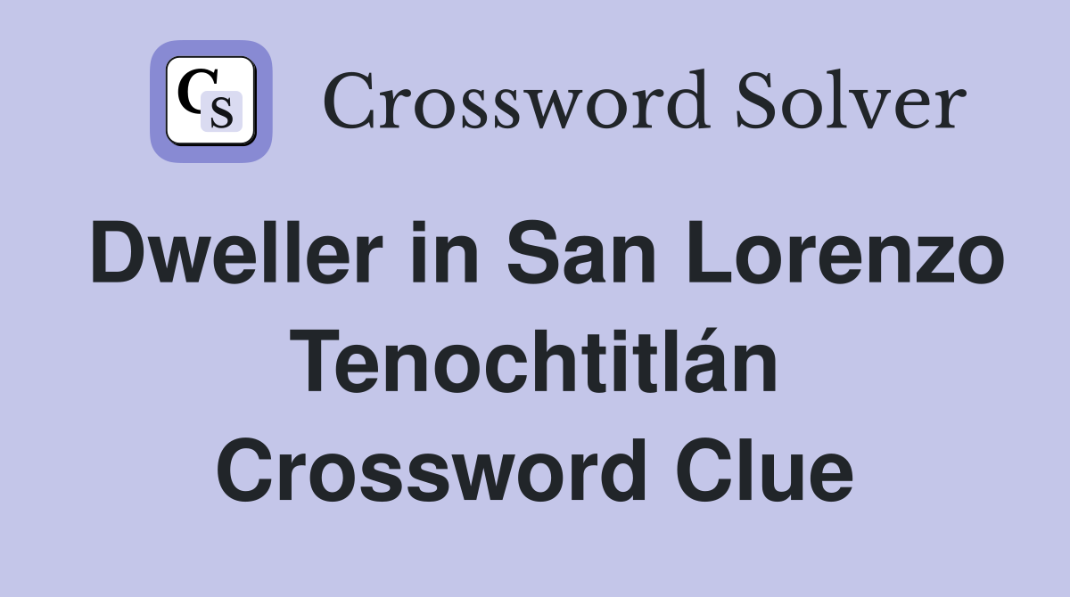 Dweller in San Lorenzo Tenochtitlán Crossword Clue