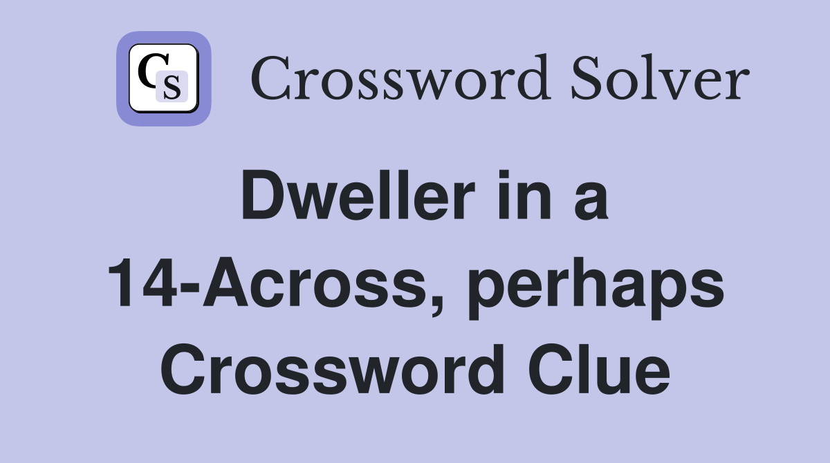 Dweller in a 14-Across, perhaps Crossword Clue