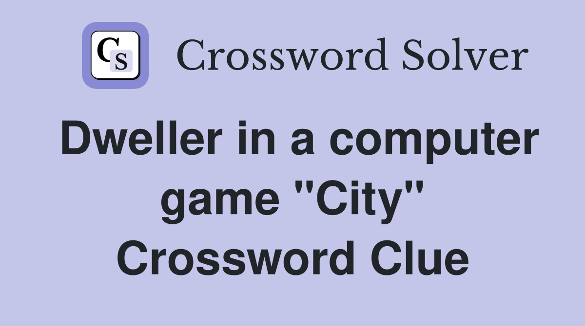 Dweller in a computer game "City" Crossword Clue