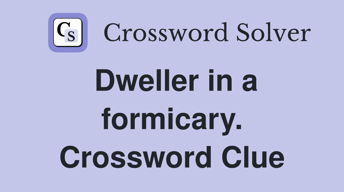 Dweller in a formicary. Crossword Clue