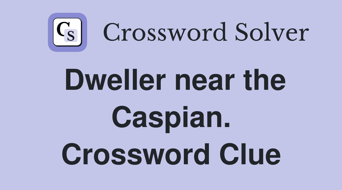 Dweller near the Caspian. Crossword Clue