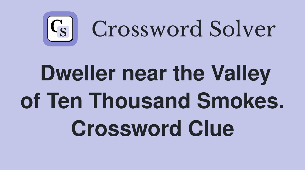 Dweller near the Valley of Ten Thousand Smokes. Crossword Clue