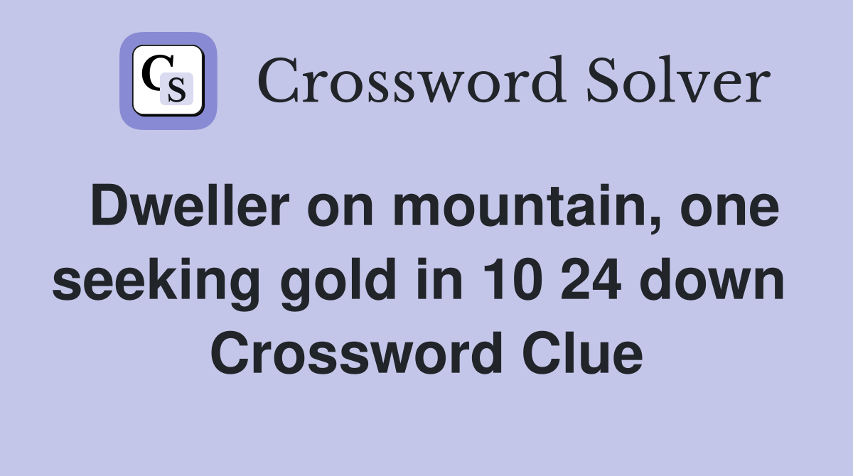 Dweller on mountain, one seeking gold in 10 24 down  Crossword Clue