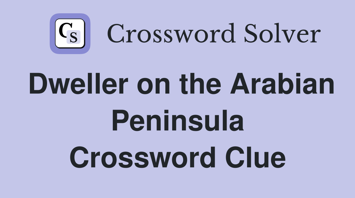 Dweller on the Arabian Peninsula Crossword Clue