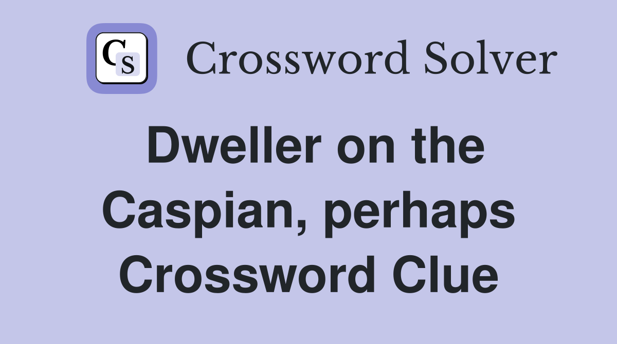 Dweller on the Caspian, perhaps Crossword Clue