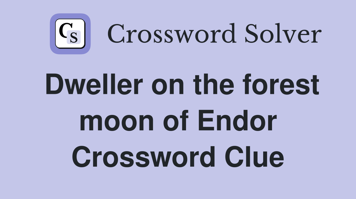 Dweller on the forest moon of Endor Crossword Clue