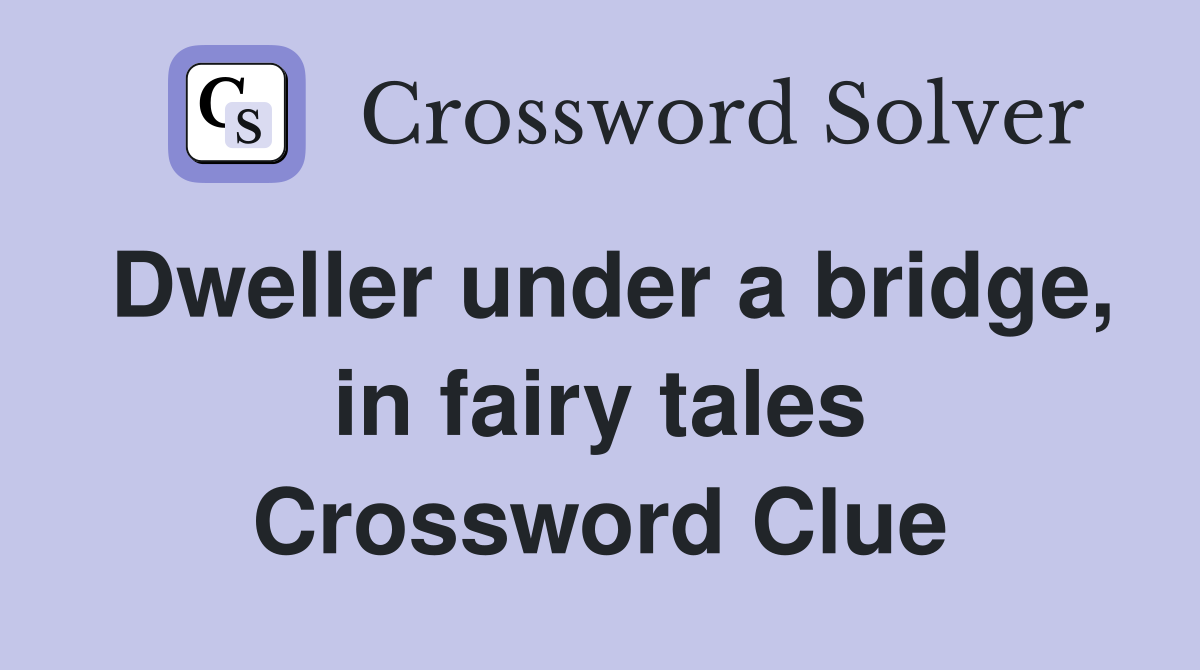 Dweller under a bridge, in fairy tales Crossword Clue