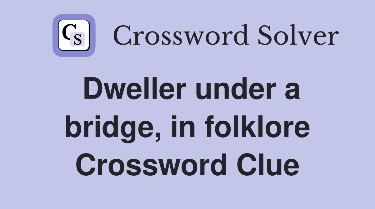 Dweller under a bridge, in folklore Crossword Clue