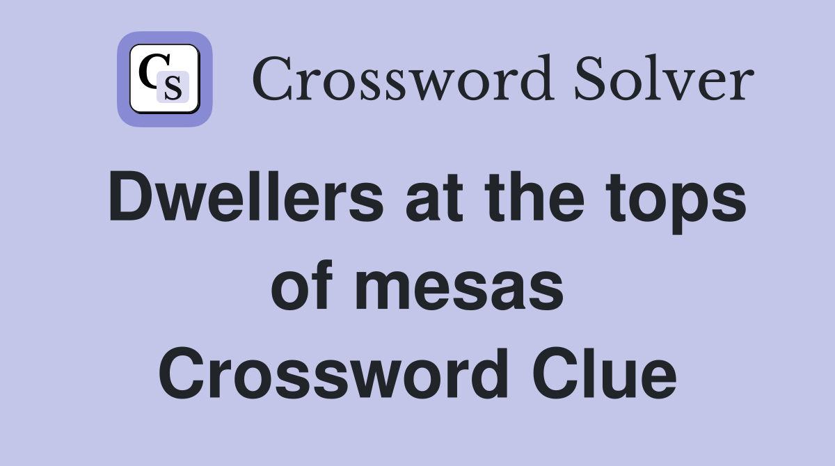 Dwellers at the tops of mesas Crossword Clue