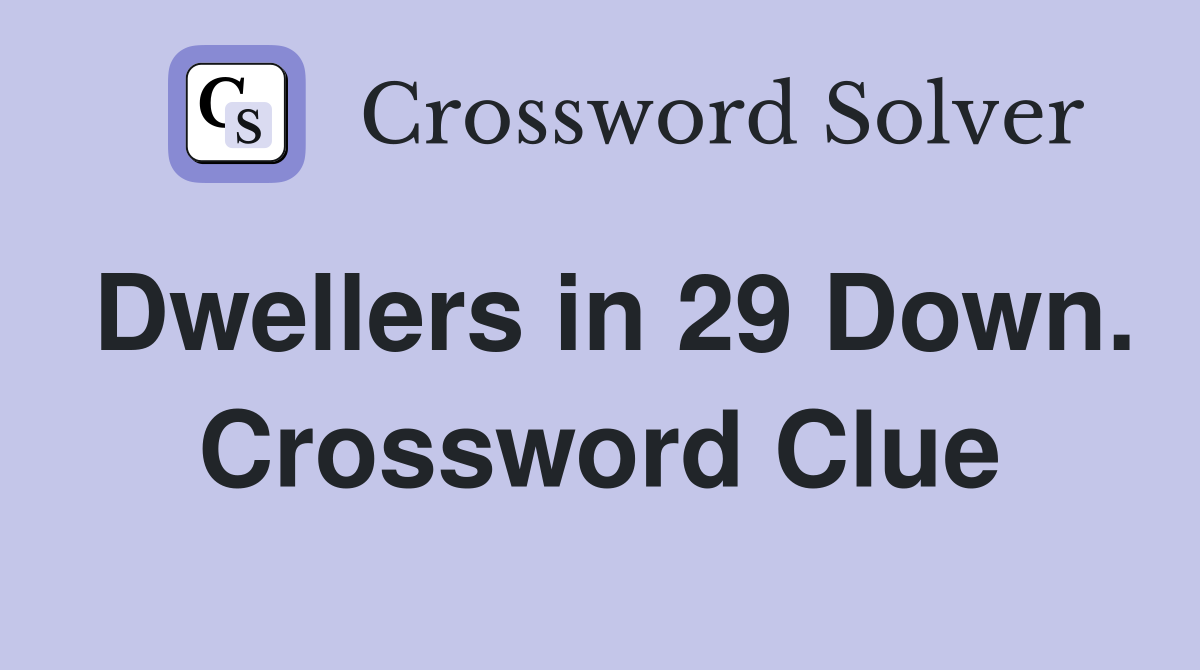 Dwellers in 29 Down. Crossword Clue