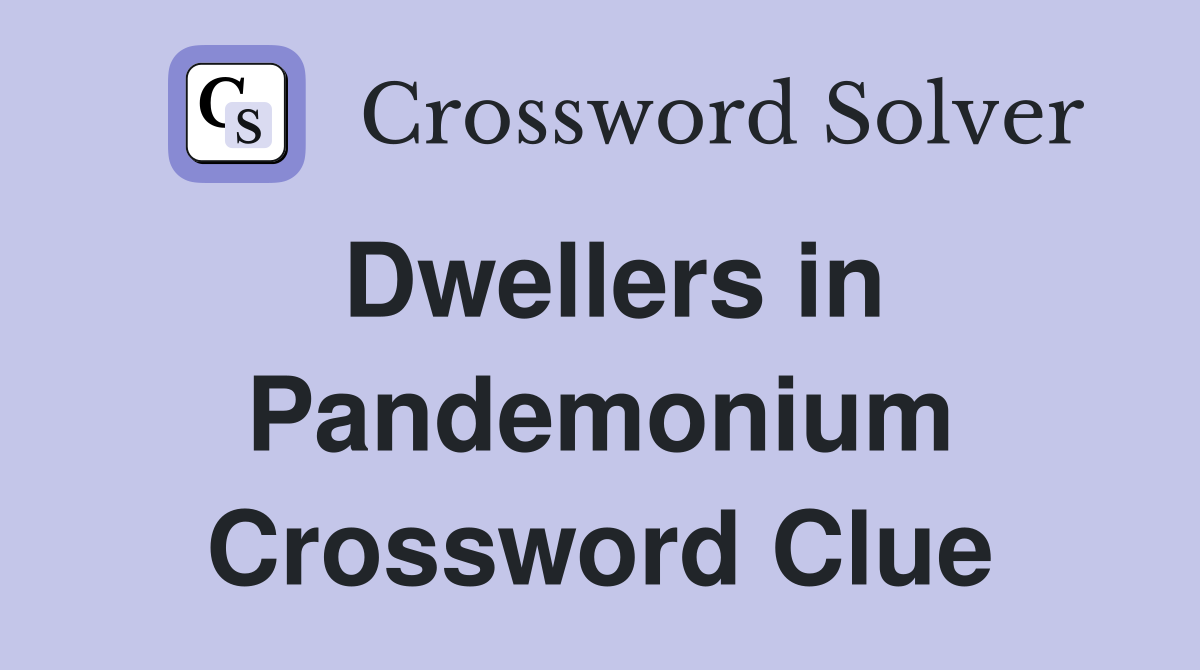 Dwellers in Pandemonium Crossword Clue