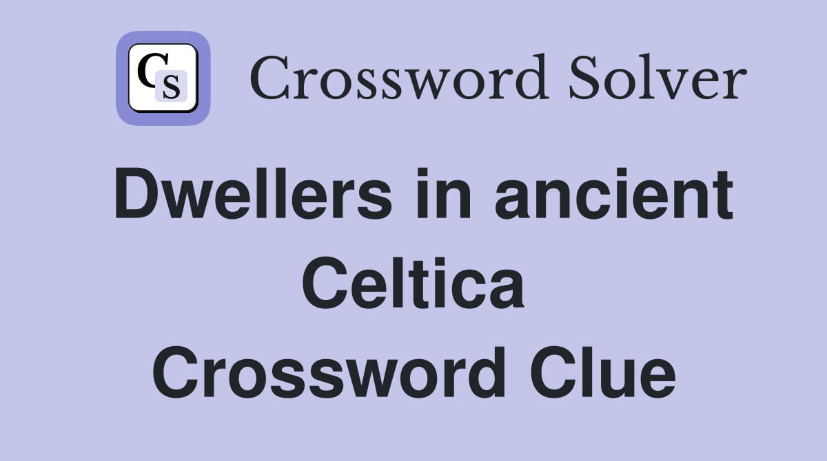 Dwellers in ancient Celtica Crossword Clue