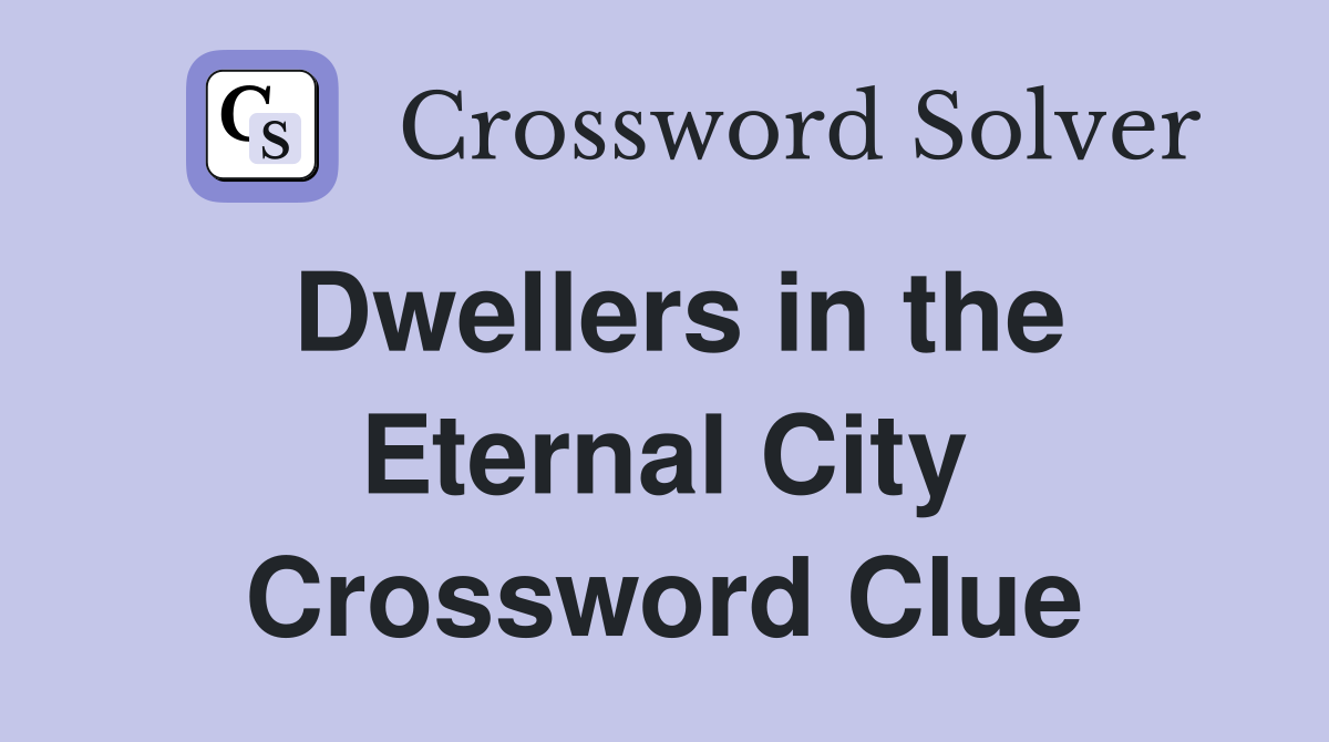Dwellers in the Eternal City Crossword Clue