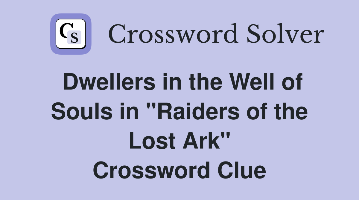 Dwellers in the Well of Souls in "Raiders of the Lost Ark" Crossword Clue