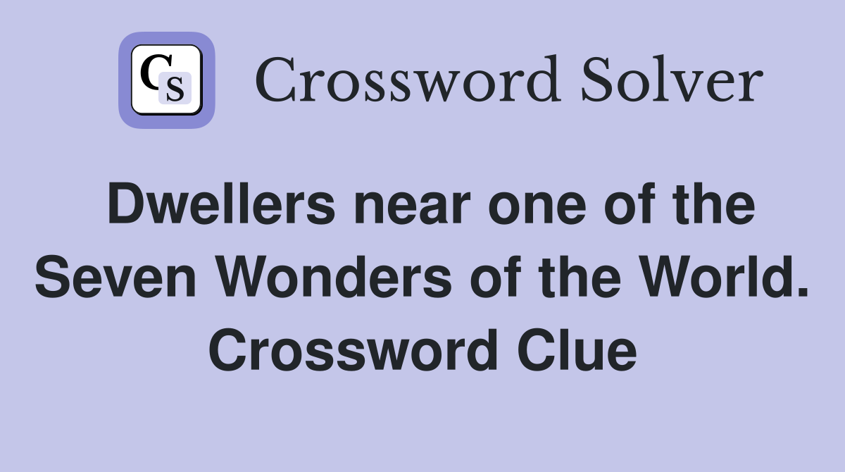Dwellers near one of the Seven Wonders of the World. Crossword Clue