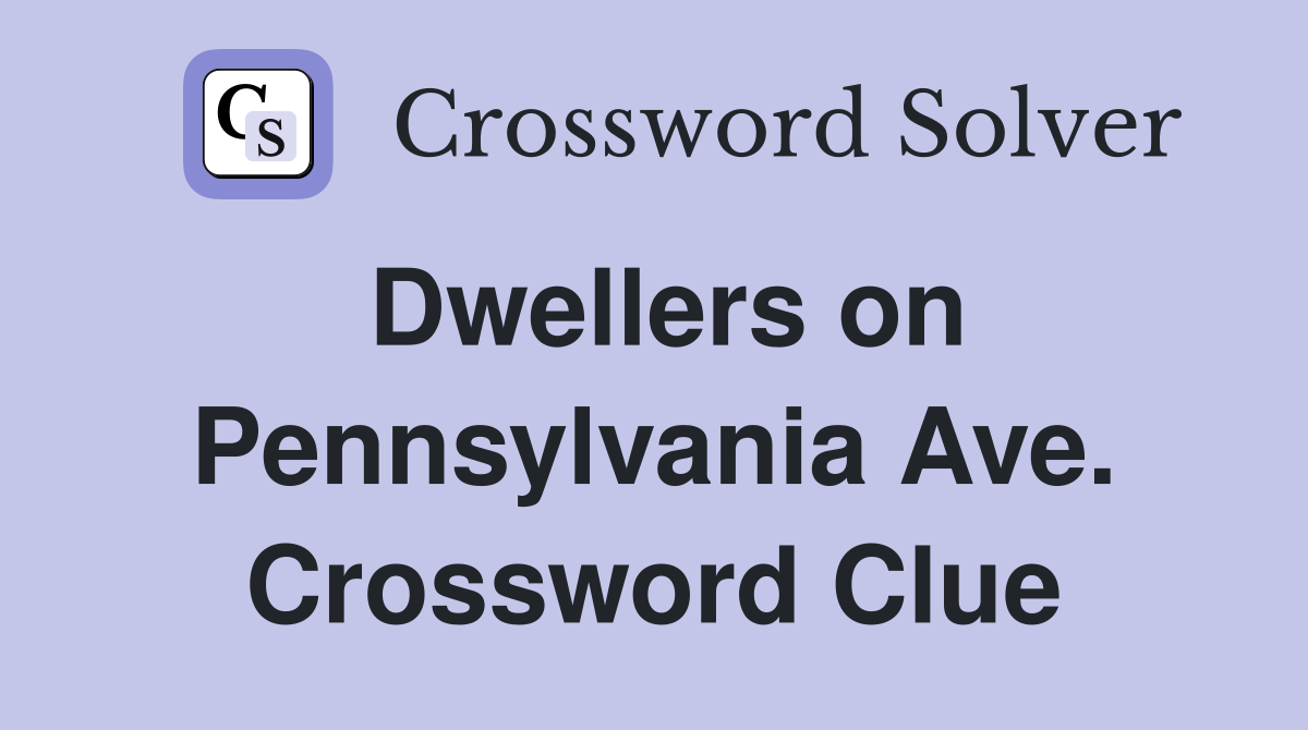 Dwellers on Pennsylvania Ave. Crossword Clue