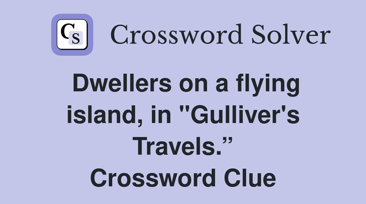 Dwellers on a flying island, in "Gulliver's Travels.” Crossword Clue