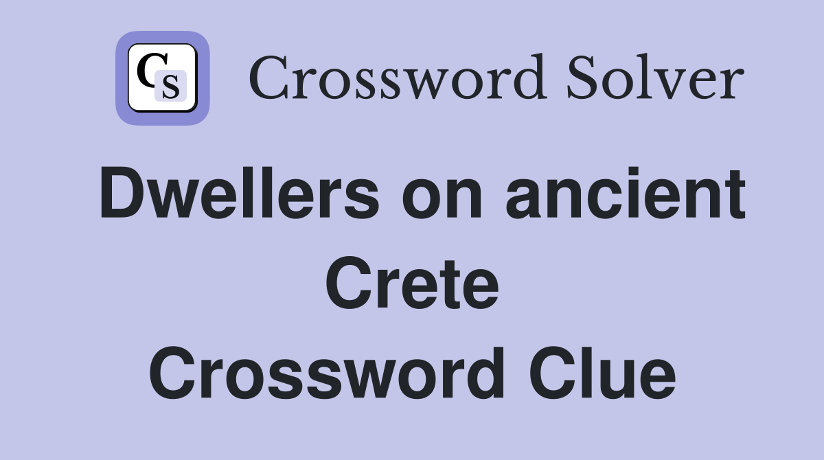 Dwellers on ancient Crete Crossword Clue