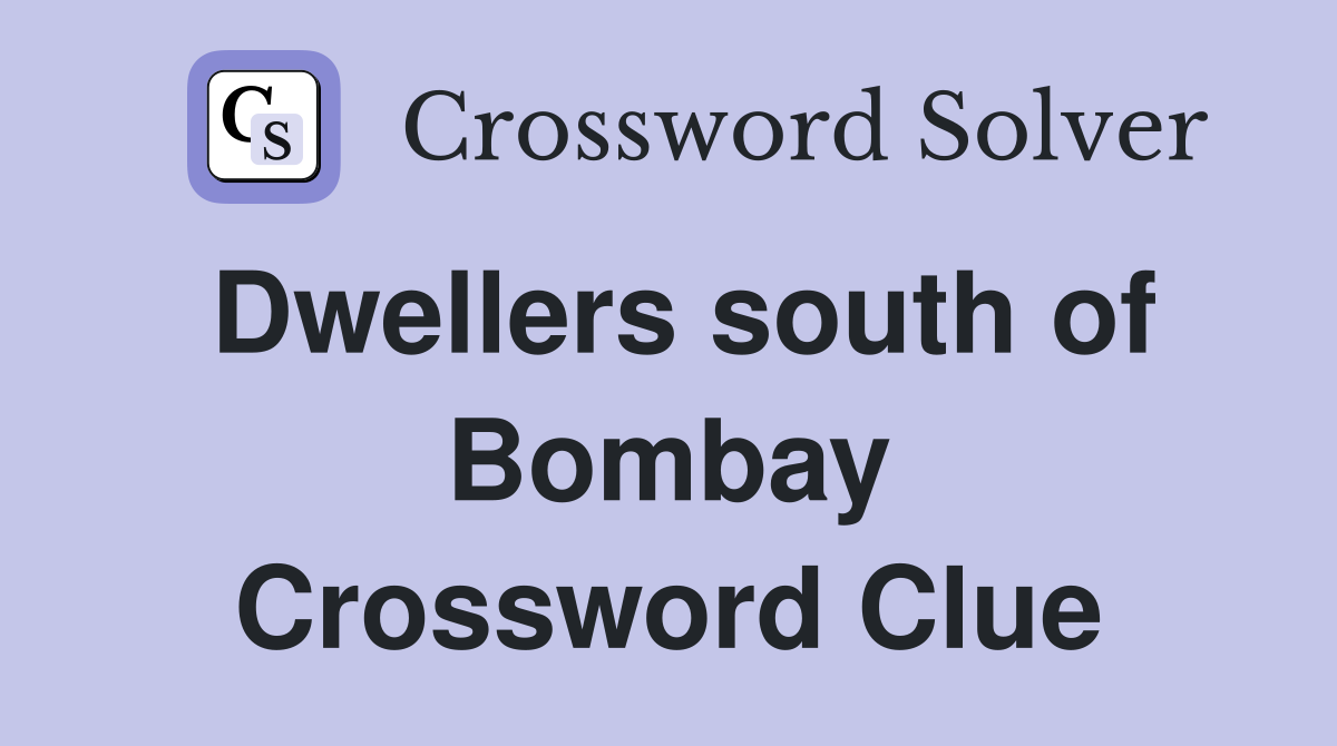 Dwellers south of Bombay Crossword Clue