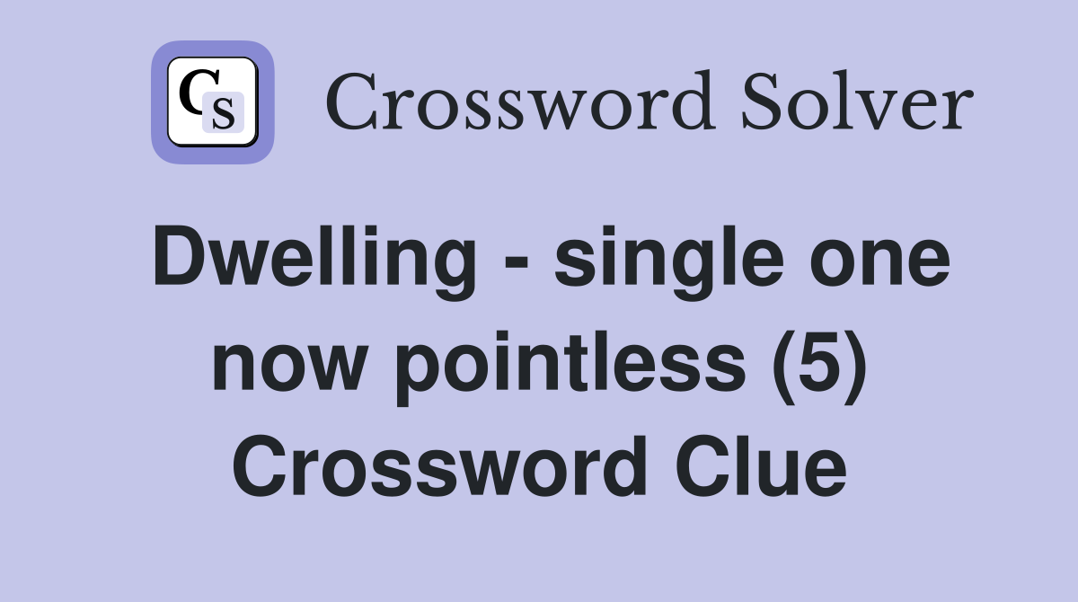 Dwelling - single one now pointless (5) Crossword Clue