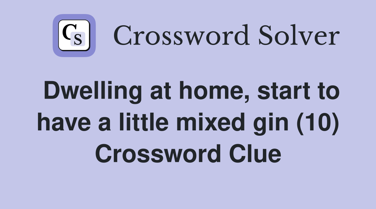 Dwelling at home, start to have a little mixed gin (10) Crossword Clue