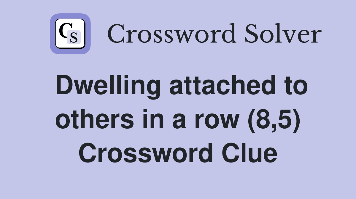 Dwelling attached to others in a row (8,5) Crossword Clue