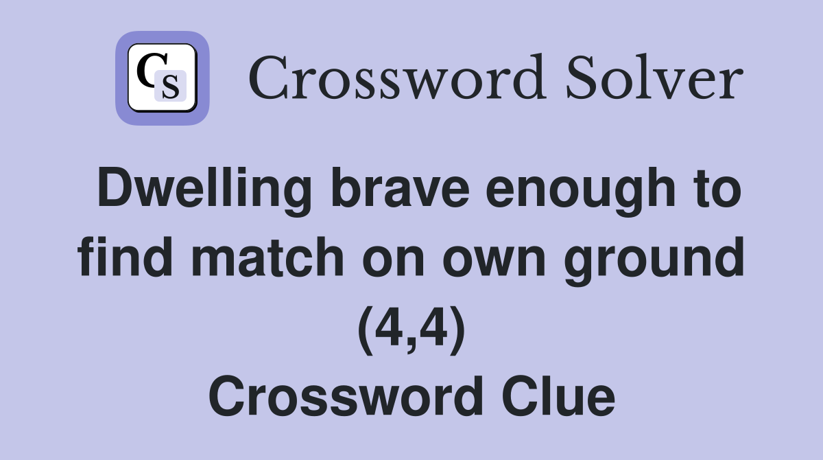Dwelling brave enough to find match on own ground (4,4) Crossword Clue