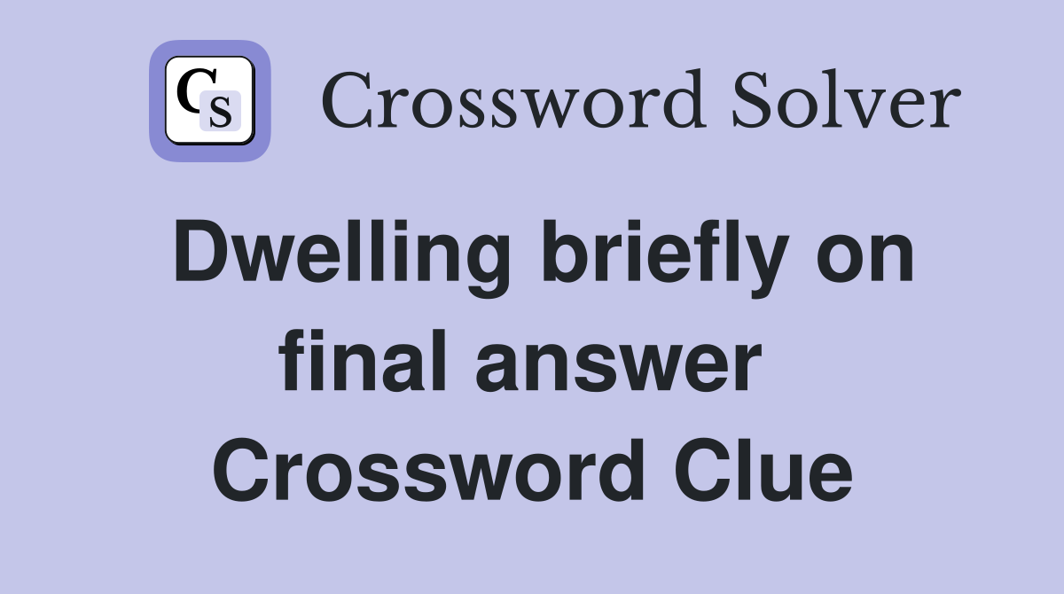 Dwelling briefly on final answer  Crossword Clue