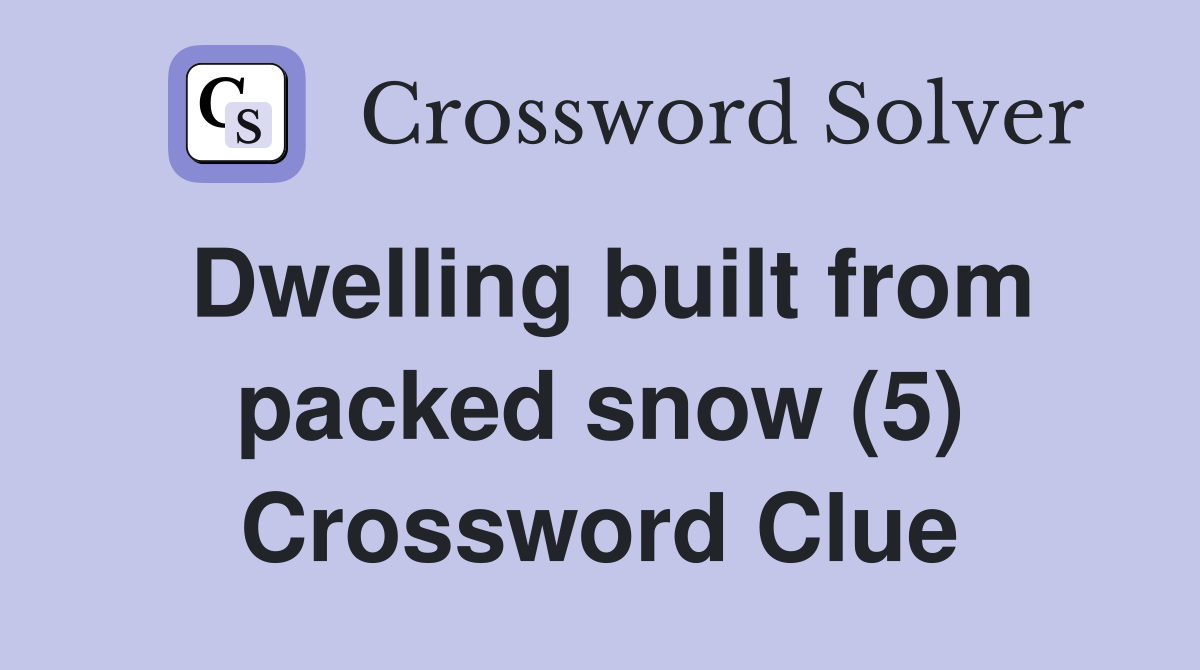 Dwelling built from packed snow (5) Crossword Clue