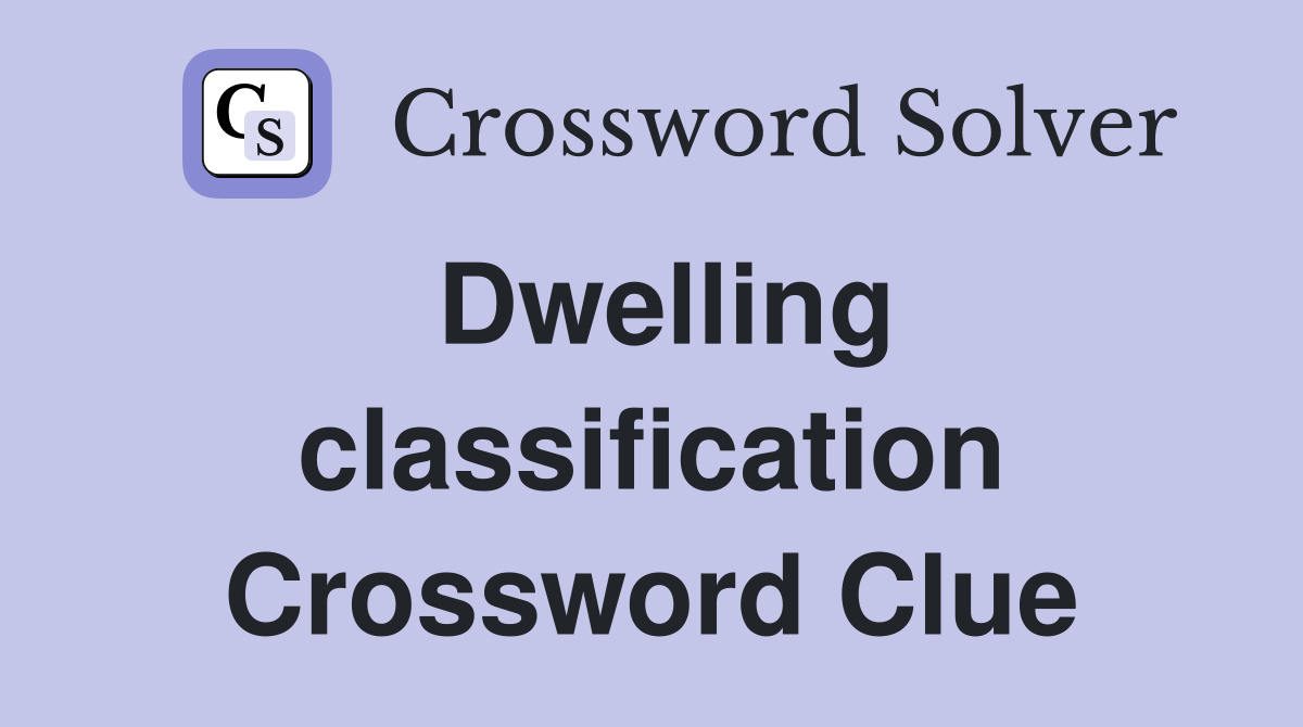 Dwelling classification Crossword Clue