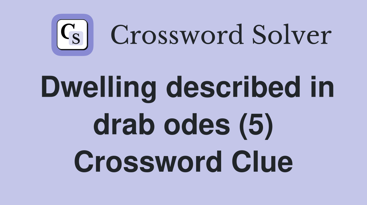 Dwelling described in drab odes (5) Crossword Clue