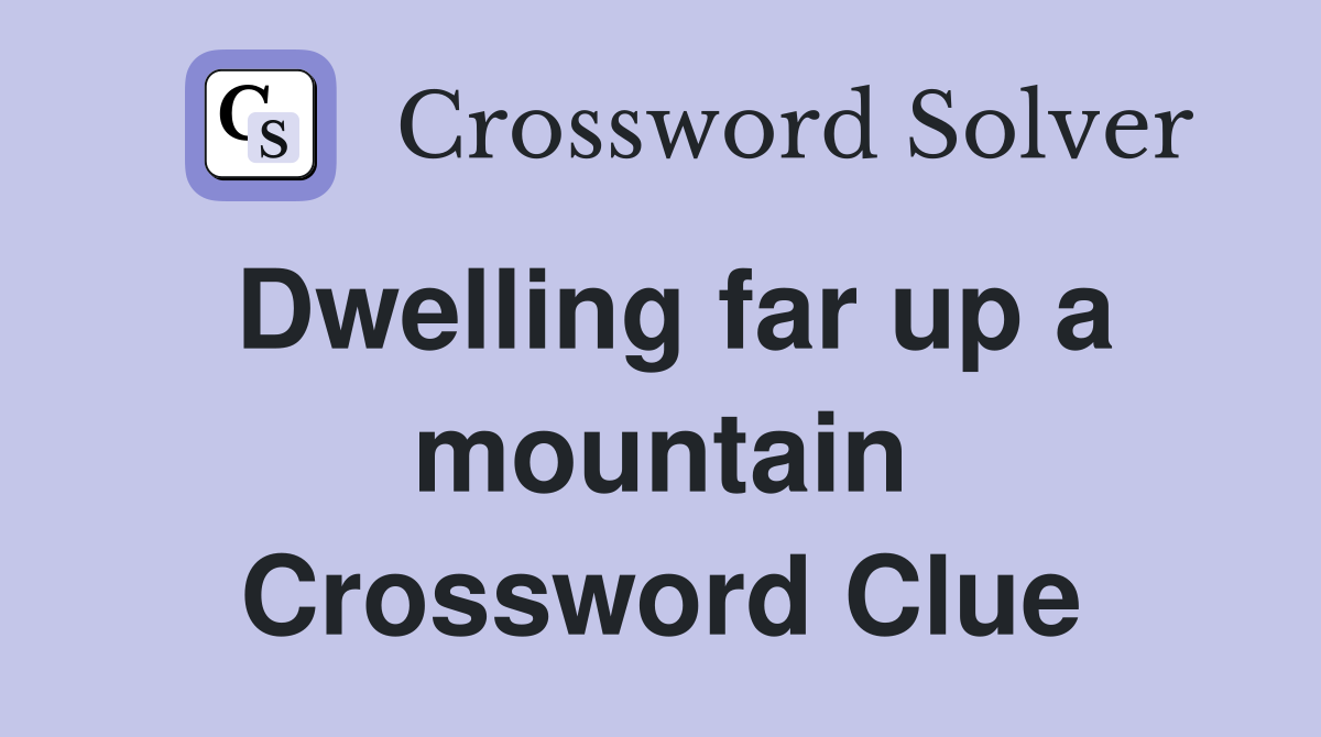 Dwelling far up a mountain Crossword Clue