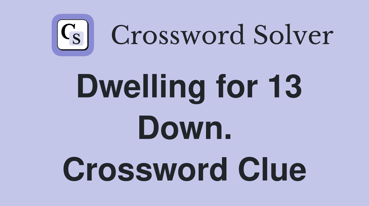 Dwelling for 13 Down. Crossword Clue